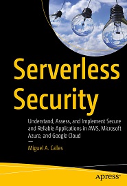 Serverless Security: Understand, Assess, and Implement Secure and Reliable Applications in AWS, Microsoft Azure, and Google Cloud