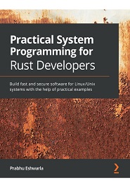 Practical System programming for Rust developers: Learn to build fast and secure system software with the help of practical examples