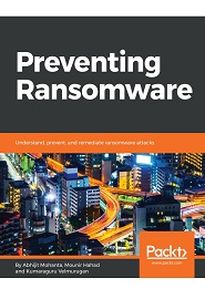Preventing Ransomware: Understand, prevent, and remediate ransomware attacks
