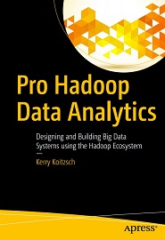 Pro Hadoop Data Analytics: Designing and Building Big Data Systems using the Hadoop Ecosystem