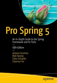 Pro Spring 5: An In-Depth Guide to the Spring Framework and Its Tools, 5th Edition