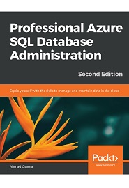 Professional Azure SQL Database Administration: Equip yourself with the skills to manage and maintain data in the cloud, 2nd Edition