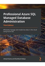 Professional Azure SQL Managed Database Administration: Efficiently manage and modernize data in the cloud using Azure SQL, 3rd Edition