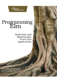 Programming Elm: Build Safe, Sane, and Maintainable Front-End Applications