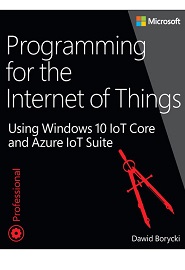 Programming for the Internet of Things: Using Windows 10 IoT Core and Azure IoT Suite