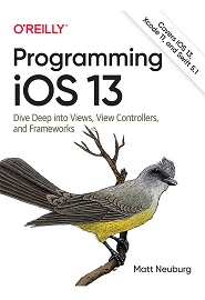 Programming iOS 13: Dive Deep into Views, View Controllers, and Frameworks