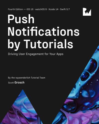 Push Notifications by Tutorials: Driving User Engagement for Your Apps, 4th Edition