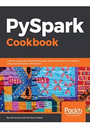PySpark Cookbook: Over 60 recipes for implementing big data processing and analytics using Apache Spark and Python