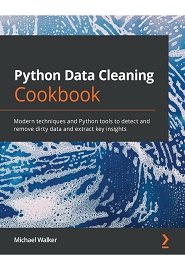 Python Data Cleaning Cookbook: Modern techniques and Python tools to detect and remove dirty data to extract key insights
