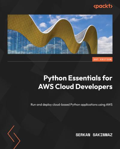 Python Essentials for AWS Cloud Developers: Run and deploy cloud-based Python applications using AWS