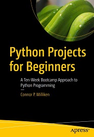 Python Projects for Beginners: A Ten-Week Bootcamp Approach to Python Programming