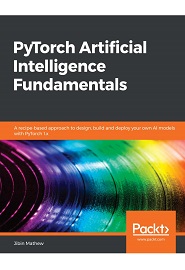 PyTorch Artificial Intelligence Fundamentals: A recipe-based approach to design, build and deploy your own AI models with PyTorch 1.x