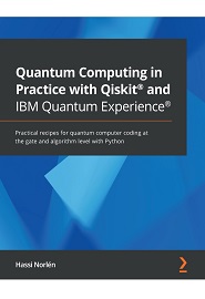 Quantum Computing in Practice with Qiskit and IBM Quantum Experience: Practical recipes for quantum computer coding at the gate and algorithm level with Python