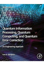 Quantum Information Processing, Quantum Computing, and Quantum Error Correction: An Engineering Approach, 2nd Edition
