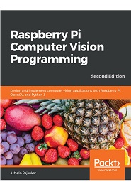 Raspberry Pi Computer Vision Programming: Design and implement computer vision applications with Raspberry Pi, OpenCV, and Python 3, 2nd Edition