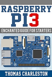 Raspberry PI3: Enchanted Guide for Starters