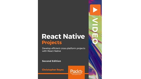 React Native Projects: Develop efficient cross-platform projects with React Native, 2nd Edition