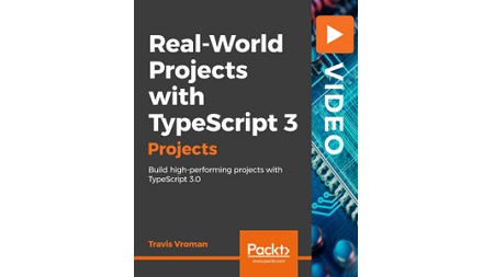 Real-World Projects with TypeScript 3: Build high-performing projects with TypeScript 3.0