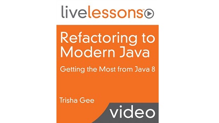 Refactoring to Modern Java LiveLessons: Getting the Most from Java 8