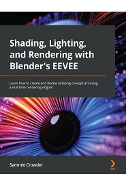 Shading, Lighting, and Rendering with Blender’s EEVEE: Learn how to create and iterate amazing concept art using a real-time rendering engine