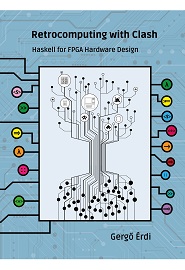Retrocomputing with Clash: Haskell for FPGA Hardware Design