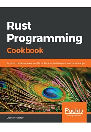 Rust Programming Cookbook: Explore the latest features of Rust 2018 for building fast and secure apps