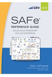 SAFe 4.5 Reference Guide: Scaled Agile Framework for Lean Enterprises, 2nd Edition
