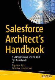 Salesforce Architect’s Handbook: A Comprehensive End-to-End Solutions Guide