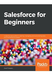Salesforce for Beginners: A step-by-step guide to creating, managing, and automating sales and marketing processes