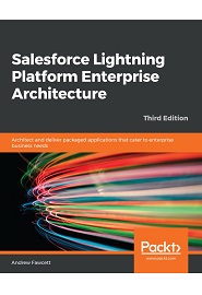 Salesforce Lightning Platform Enterprise Architecture: Architect and deliver packaged applications that cater to enterprise business needs, 3rd Edition