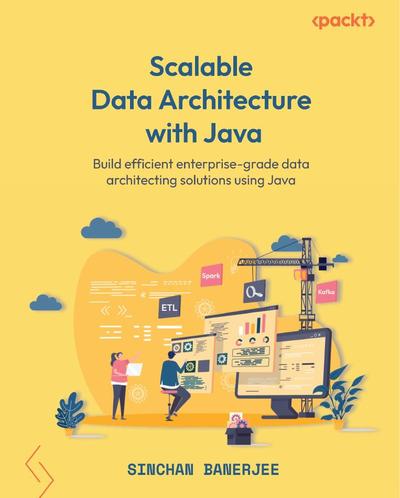 Scalable Data Architecture with Java: Build efficient enterprise-grade data architecting solutions using Java
