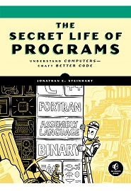 The Secret Life of Programs: Understand Computers – Craft Better Code