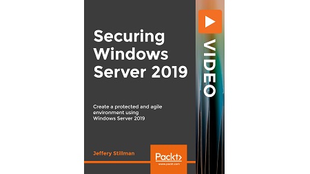 Securing Windows Server 2019: Create a protected and agile environment using Windows Server 2019