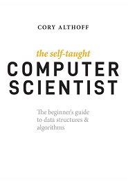 The Self-Taught Computer Scientist: The Beginner’s Guide to Data Structures & Algorithms