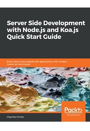 Server Side development with Node.js and Koa.js Quick Start Guide: Build robust and scalable web applications with modern JavaScript techniques