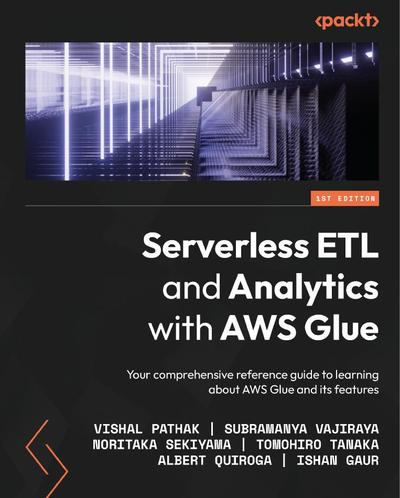 Serverless ETL and Analytics with AWS Glue: Your comprehensive reference guide to learning about AWS Glue and its features