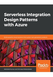 Serverless Integration Design Patterns with Azure: Build powerful cloud solutions that sustain next-generation products