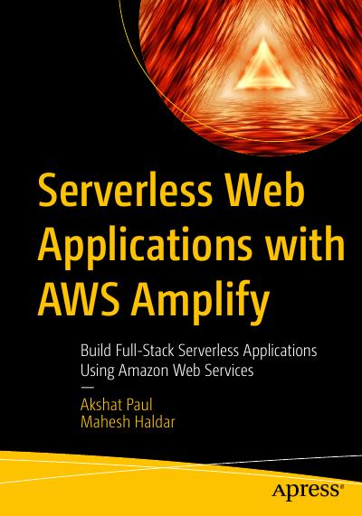 Serverless Web Applications with AWS Amplify: Build Full-Stack Serverless Applications Using Amazon Web Services