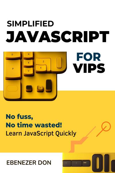 Simplified JavaScript for Very Important Programmers: The Fast Track to Mastering Essential JavaScript Concepts