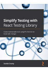 Simplify Testing with React Testing Library: Create maintainable tests using RTL that do not break with changes