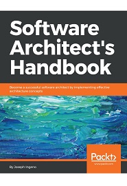 Software Architect’s Handbook: Become a successful software architect by implementing effective architecture concepts