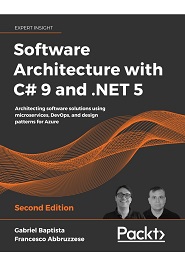 Software Architecture with C# 9 and .NET 5: Architecting software solutions using microservices, DevOps, and design patterns for Azure Cloud, 2nd Edition
