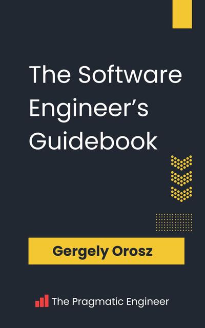 The Software Engineer’s Guidebook: Navigating senior, tech lead, and staff engineer positions at tech companies and startups