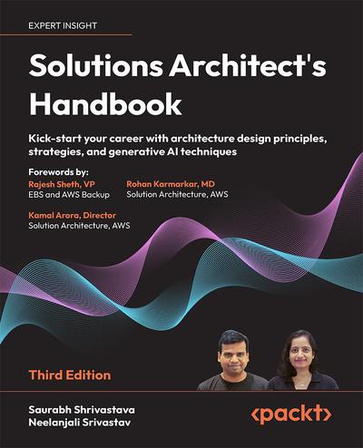 Solutions Architect’s Handbook: Kick-start your career with architecture design principles, strategies, and generative AI techniques, 3rd Edition