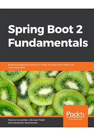 Spring Boot 2 Fundamentals: Build and deploy production-ready microservices within the Java ecosystem