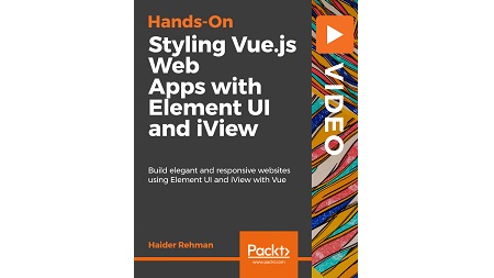 Hands-On Styling Vue.js Web Apps with Element UI and iView