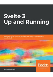 Svelte 3 Up and Running: A practical guide to building production-ready static web apps with Svelte 3