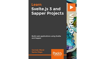 Svelte.js 3 and Sapper Projects: Build web applications using Svelte and Sapper