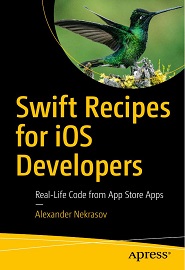 Swift Recipes for iOS Developers: Real-Life Code from App Store Apps