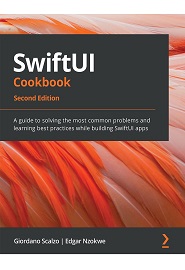 SwiftUI Cookbook: A guide to solving the most common problems and learning best practices while building SwiftUI apps, 2nd Edition